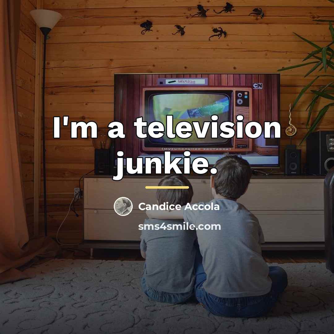 “I'm a television junkie.…” quote by Candice Accola