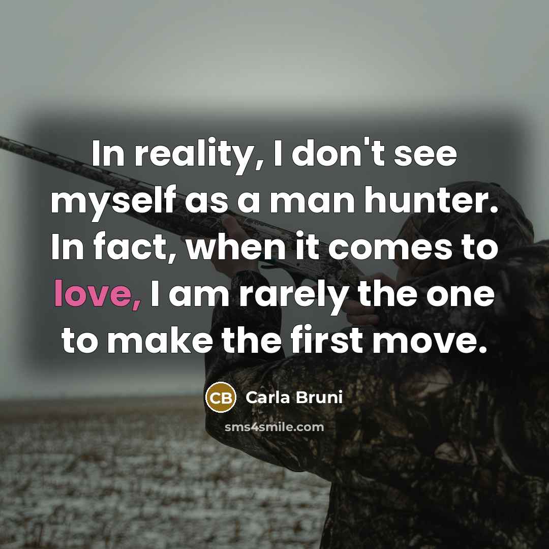 “In reality, I don't see myself as a man hunter.…” quote by Carla Bruni