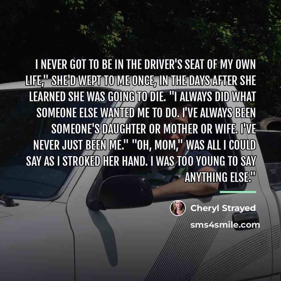 “I never got to be in the driver's seat of…” quote by Cheryl Strayed