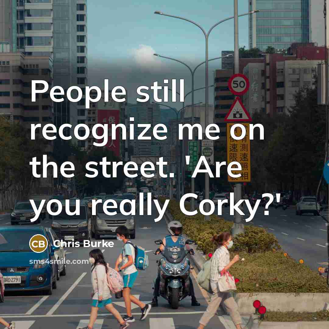 “People still recognize me on the street. 'Are you really…” quote by Chris Burke