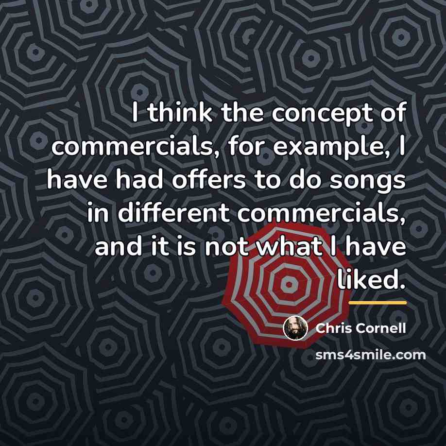 “I think the concept of commercials, for example, I have…” quote by Chris Cornell