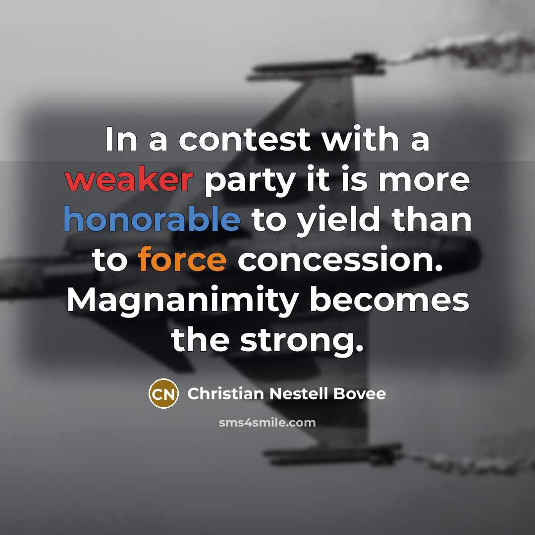 “In a contest with a weaker party it is more…” quote by Christian Nestell Bovee