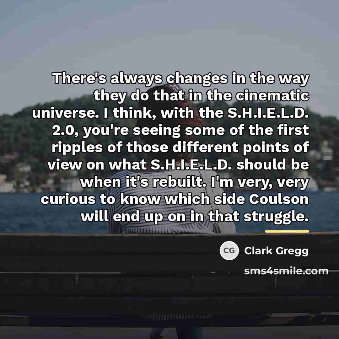 “There's always changes in the way they do that in…” quote by Clark Gregg