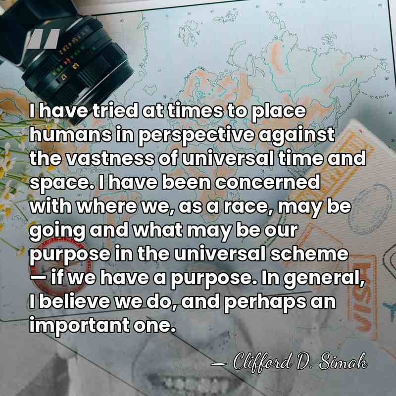I have tried at times to place humans in perspective against the&hellip; - Clifford D. Simak
