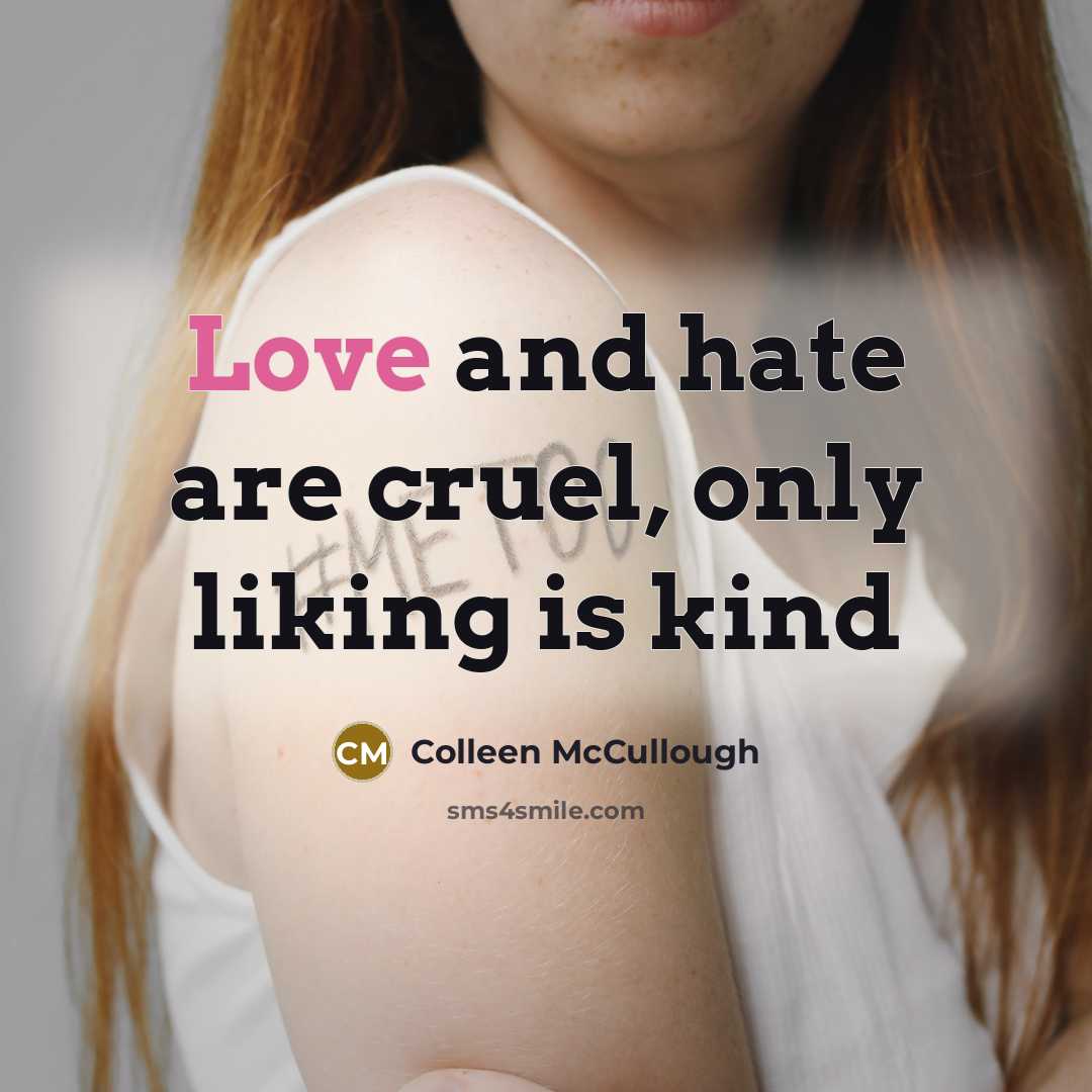 “Love and hate are cruel, only liking is kind…” quote by Colleen McCullough