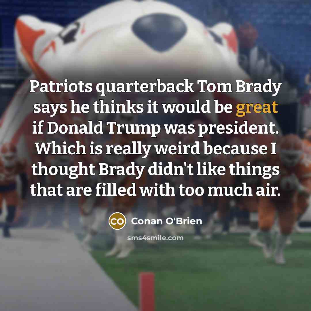 “Patriots quarterback Tom Brady says he thinks it would be…” quote by Conan O'Brien