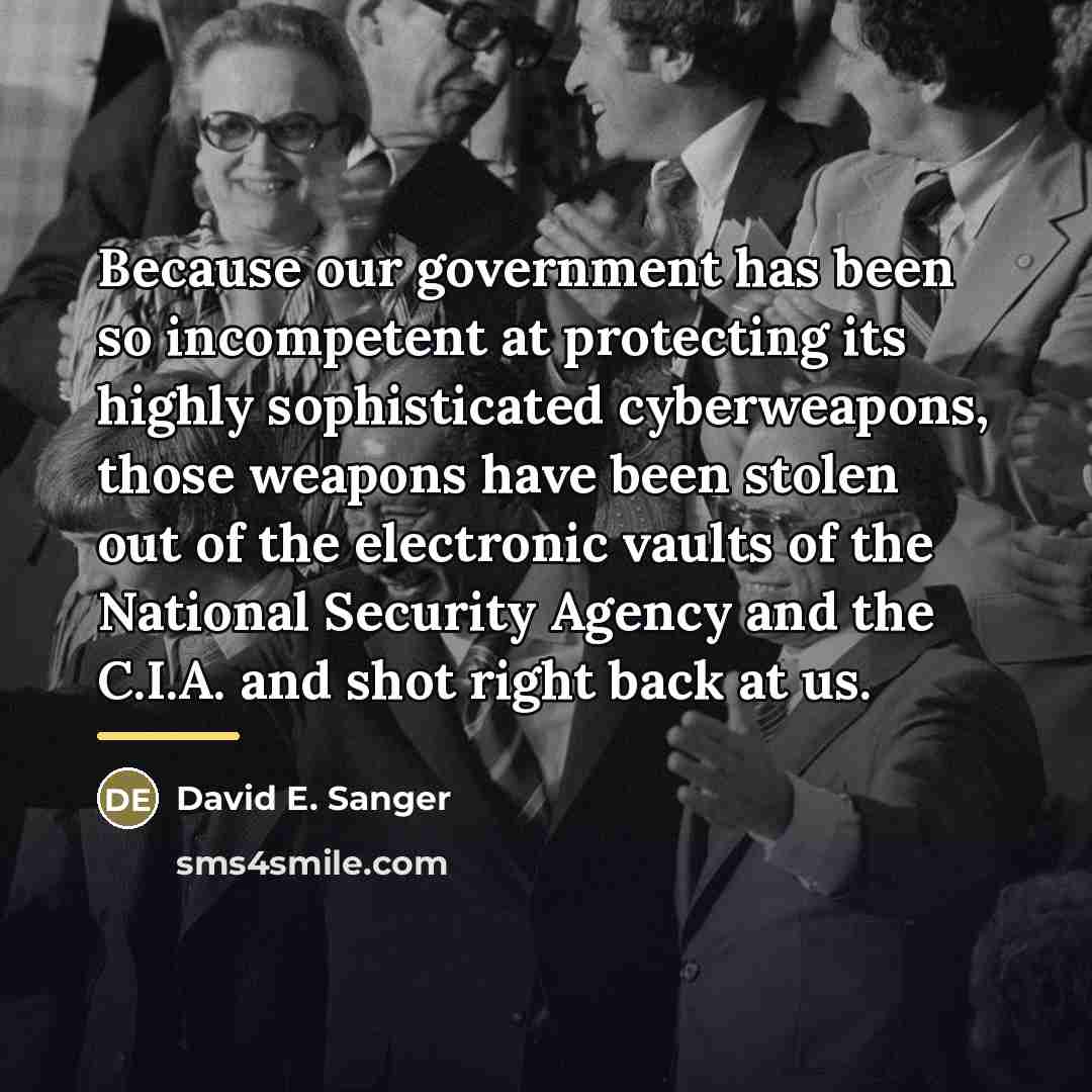 “Because our government has been so incompetent at protecting its…” quote by David E. Sanger