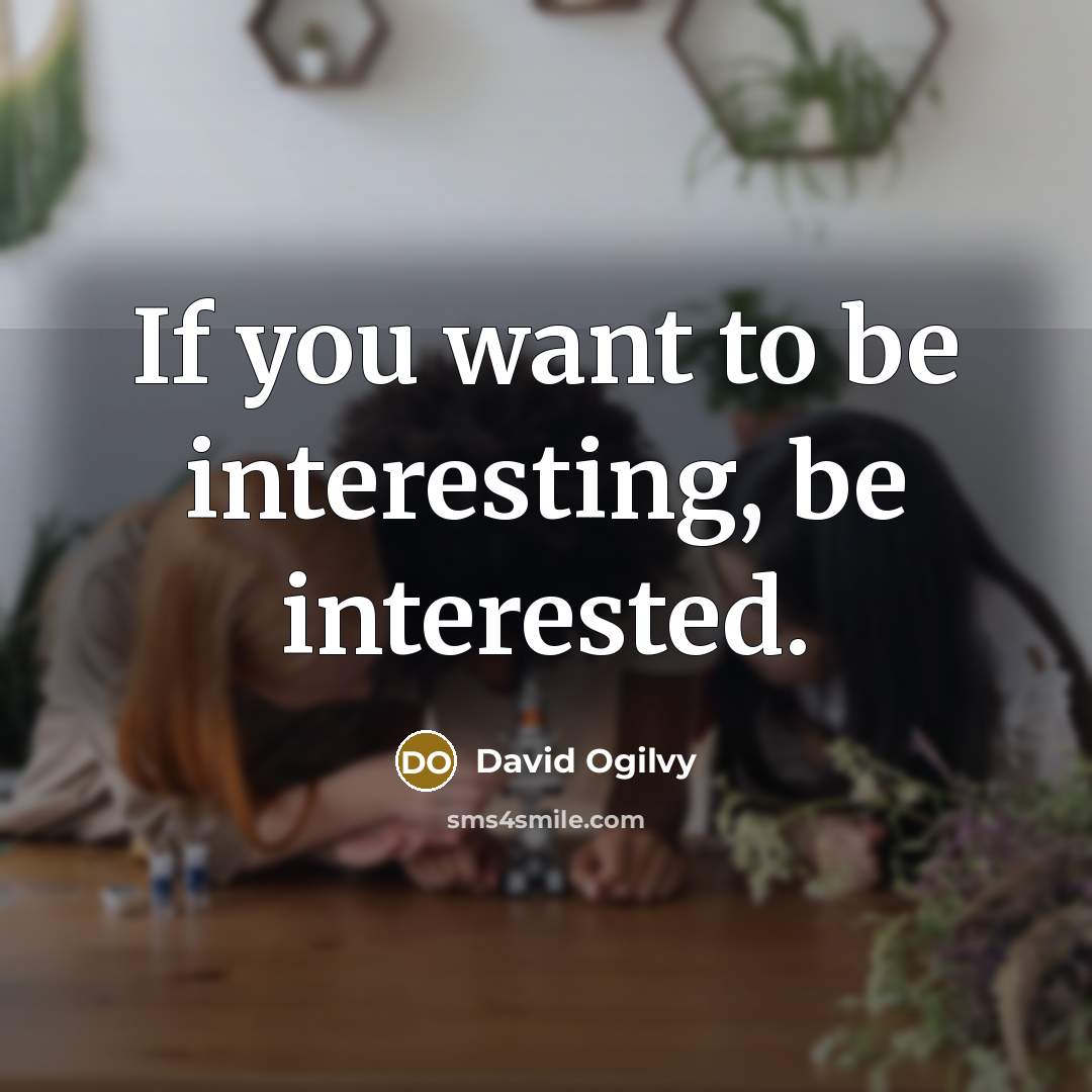 “If you want to be interesting, be interested.…” quote by David Ogilvy