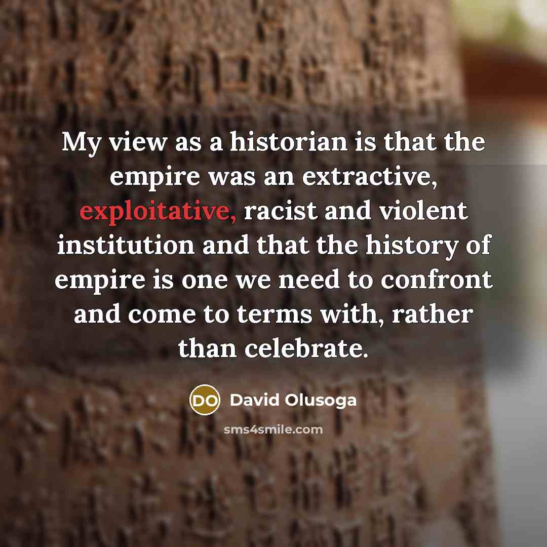 “My view as a historian is that the empire was…” quote by David Olusoga