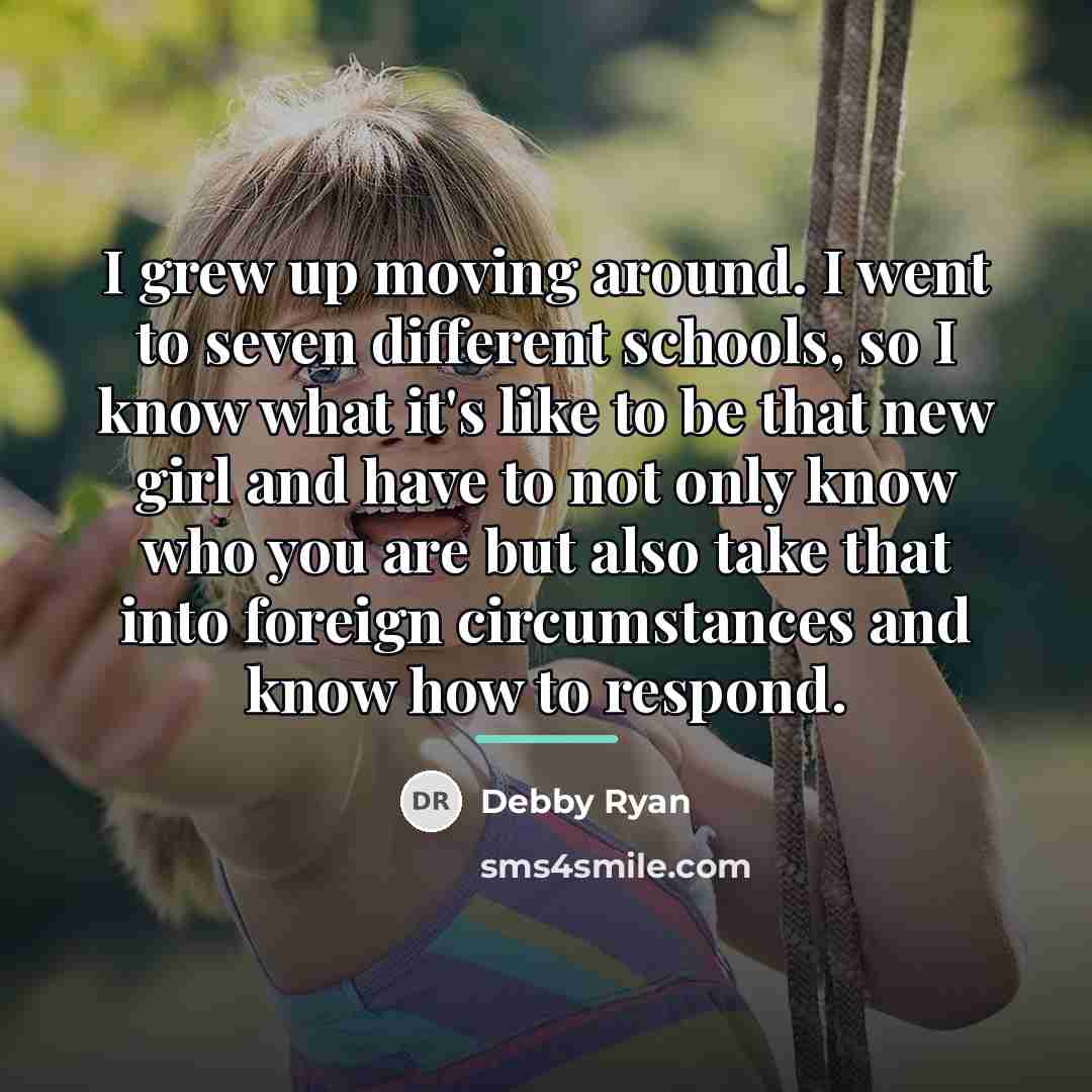 “I grew up moving around. I went to seven different…” quote by Debby Ryan