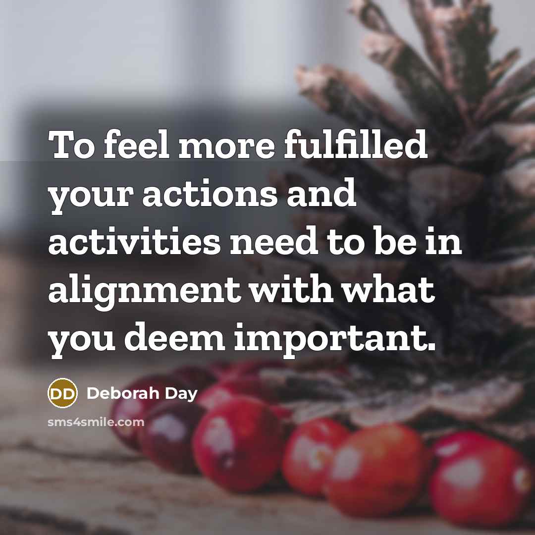 “To feel more fulfilled your actions and activities need to…” quote by Deborah Day