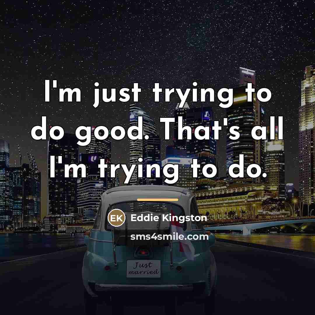“I'm just trying to do good. That's all I'm trying…” quote by Eddie Kingston