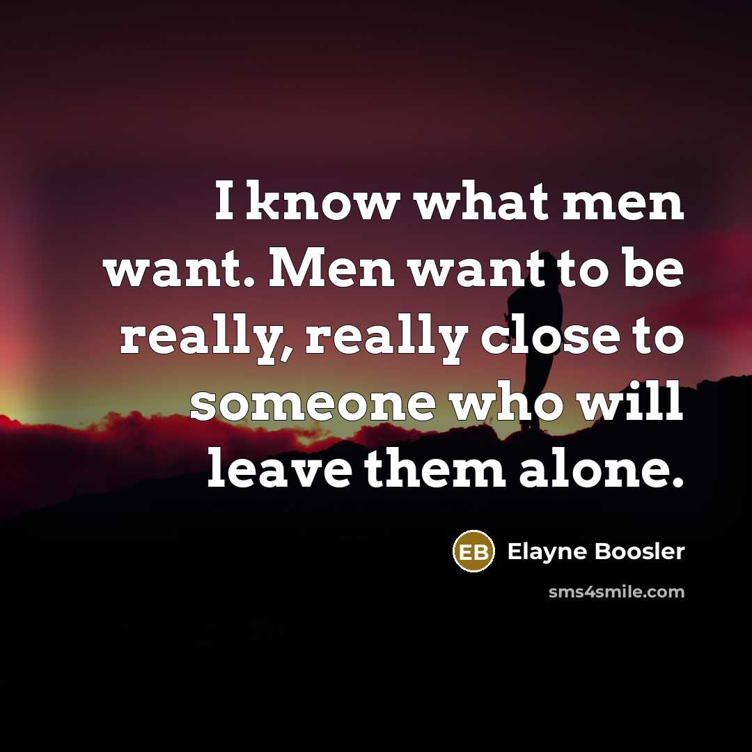 “I know what men want. Men want to be really,…” quote by Elayne Boosler