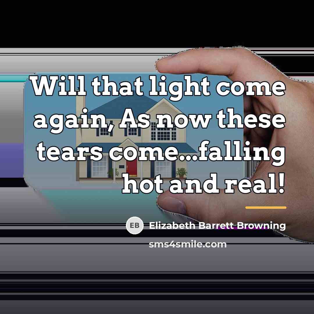 “Will that light come again, As now these tears come...falling…” quote by Elizabeth Barrett Browning