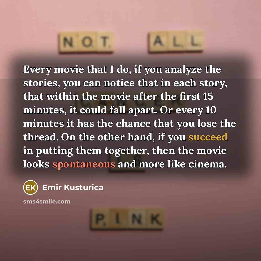 “Every movie that I do, if you analyze the stories,…” quote by Emir Kusturica