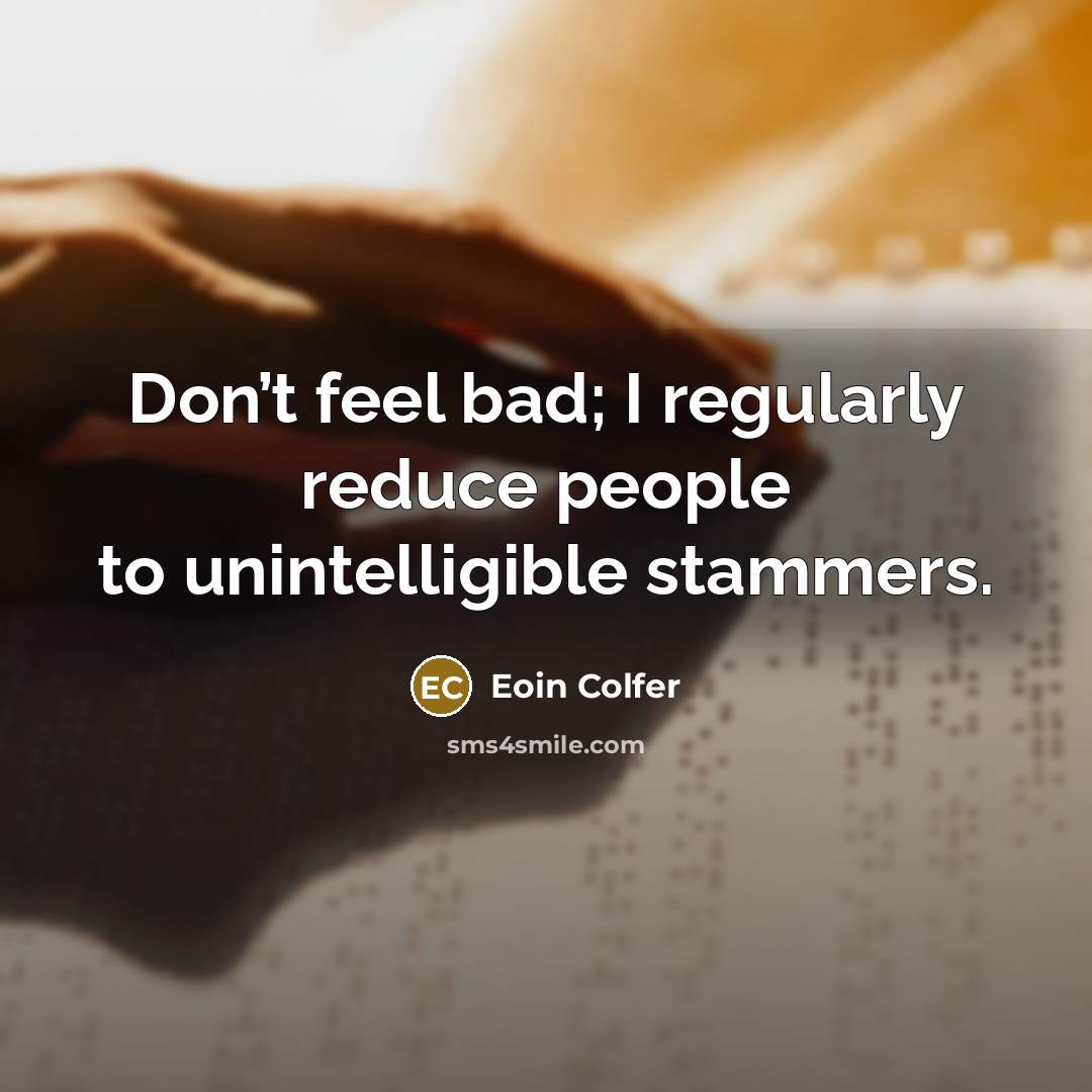 “Don’t feel bad; I regularly reduce people to unintelligible stammers.…” quote by Eoin Colfer