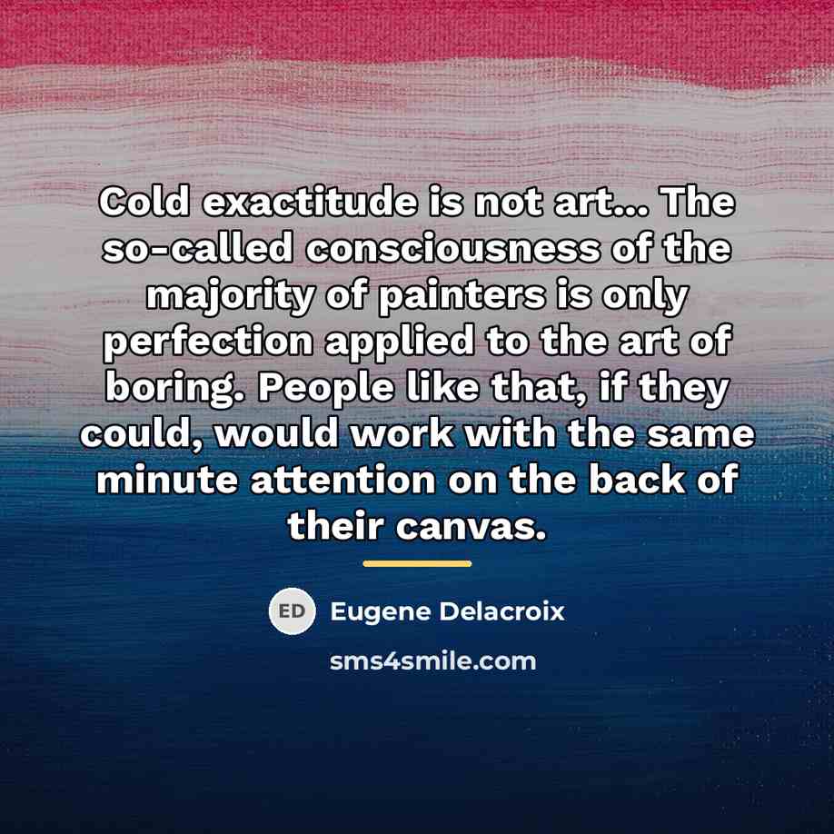 “Cold exactitude is not art... The so-called consciousness of the…” quote by Eugene Delacroix