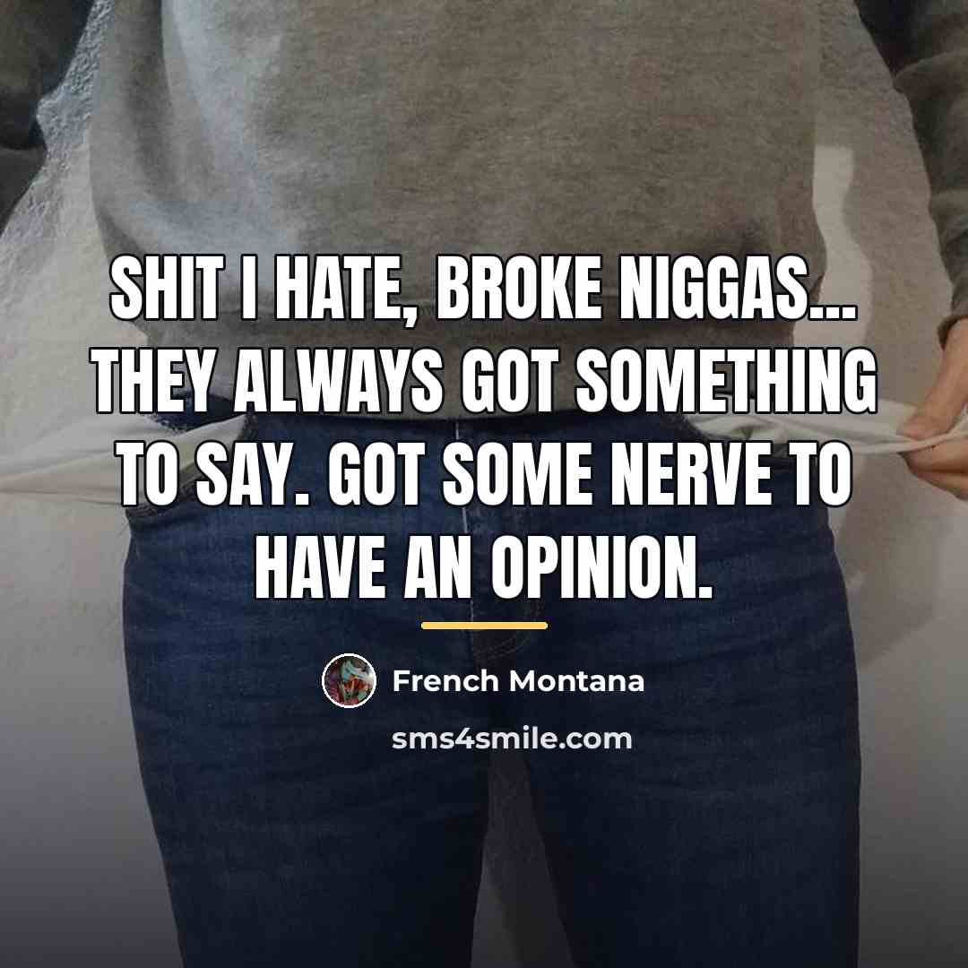 “Shit I hate, broke niggas... they always got something to…” quote by French Montana