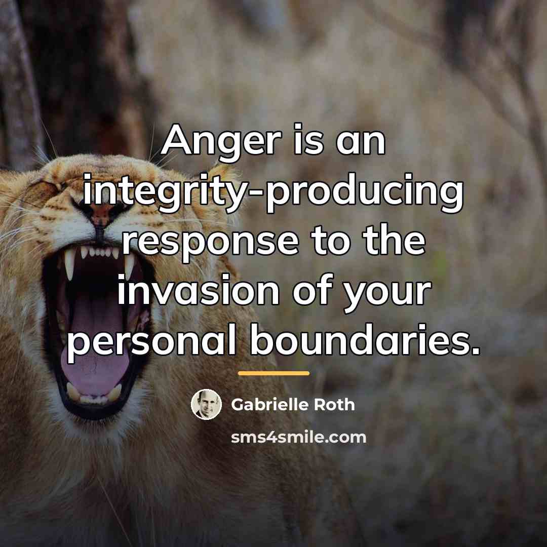 “Anger is an integrity-producing response to the invasion of your…” quote by Gabrielle Roth