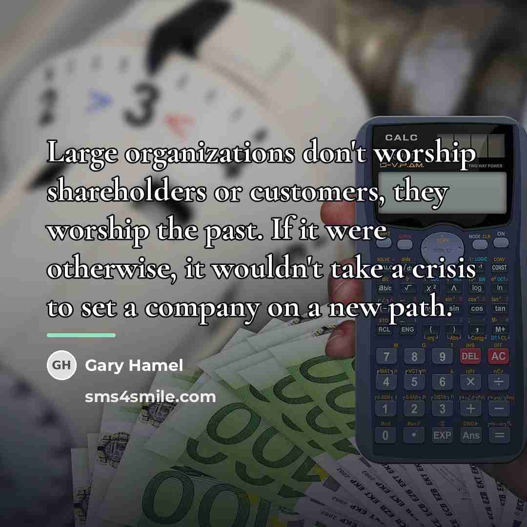 “Large organizations don't worship shareholders or customers, they worship the…” quote by Gary Hamel