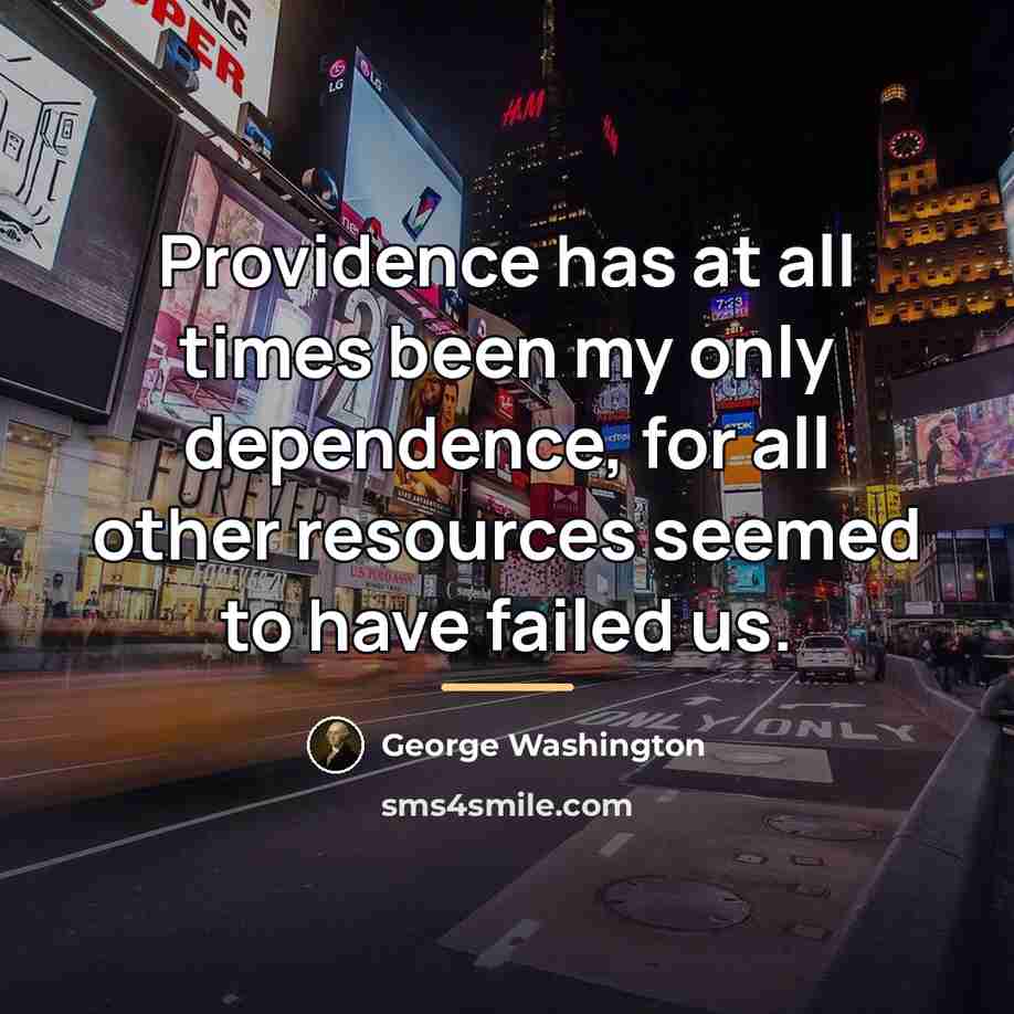 “Providence has at all times been my only dependence, for…” quote by George Washington