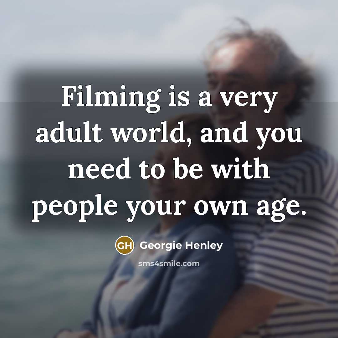 “Filming is a very adult world, and you need to…” quote by Georgie Henley