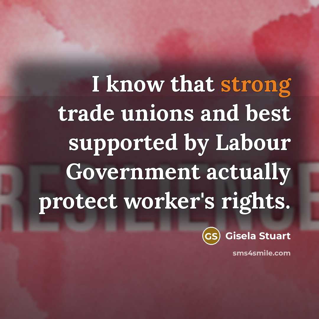 “I know that strong trade unions and best supported by…” quote by Gisela Stuart