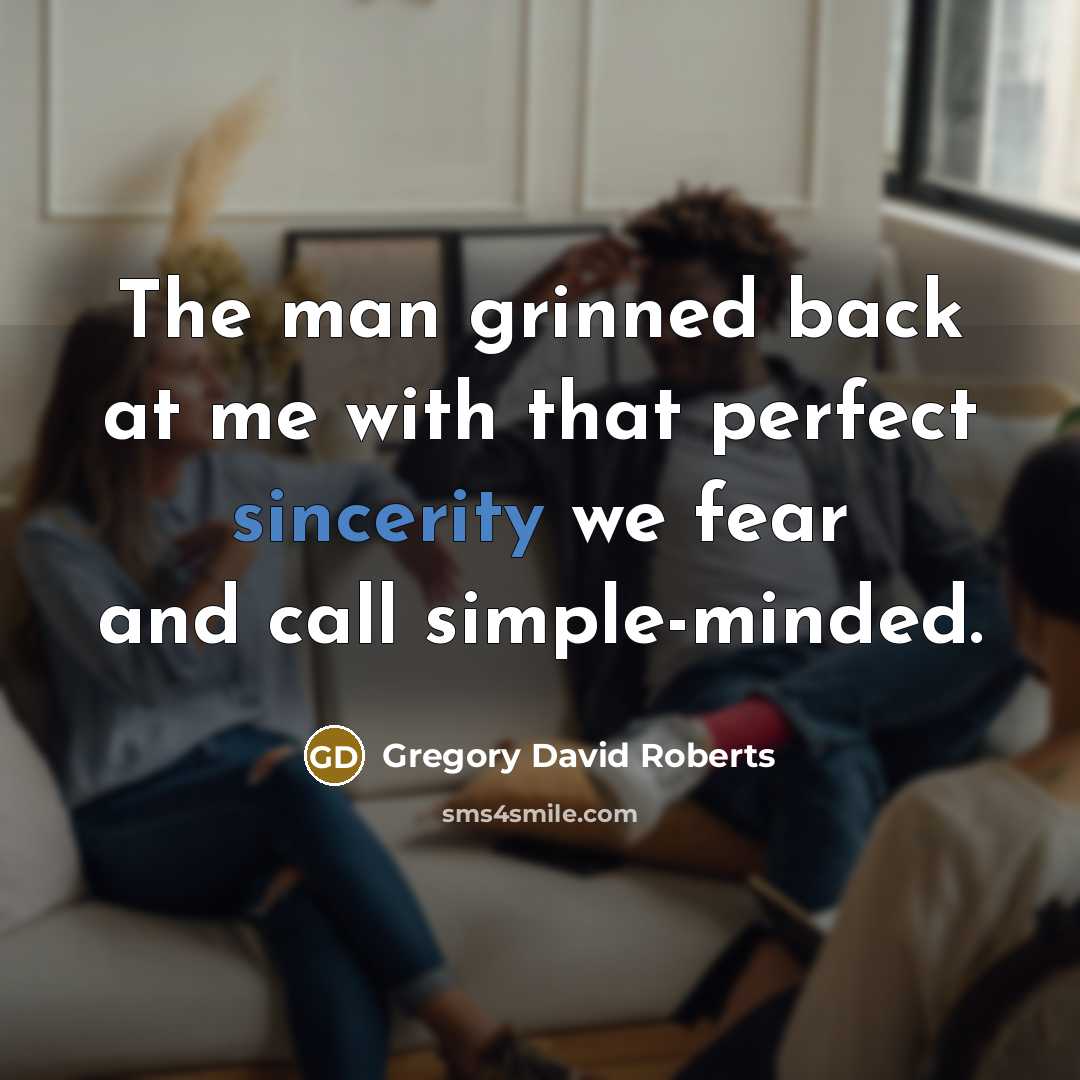 “The man grinned back at me with that perfect sincerity…” quote by Gregory David Roberts