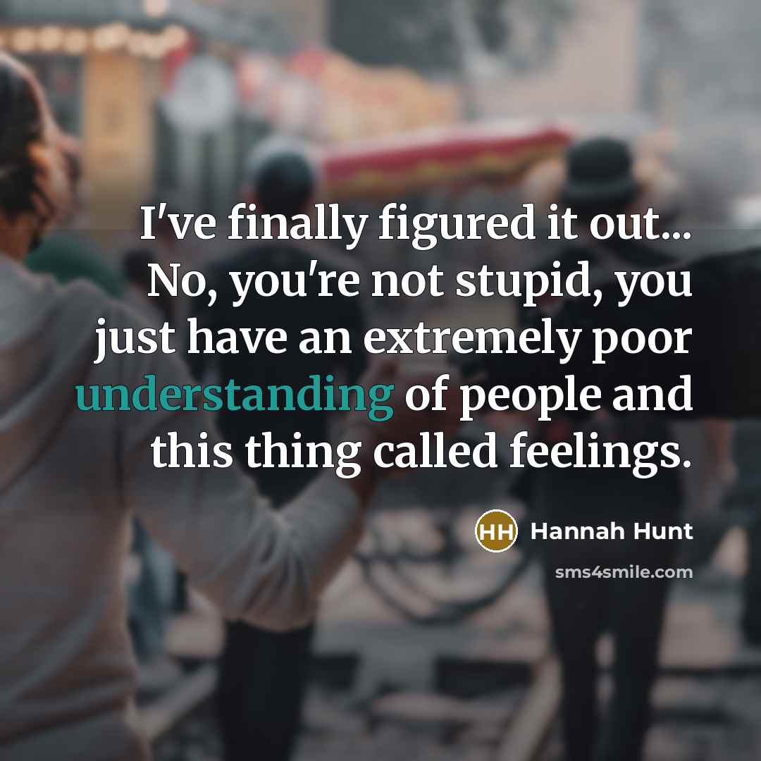 “I've finally figured it out... No, you're not stupid, you…” quote by Hannah Hunt