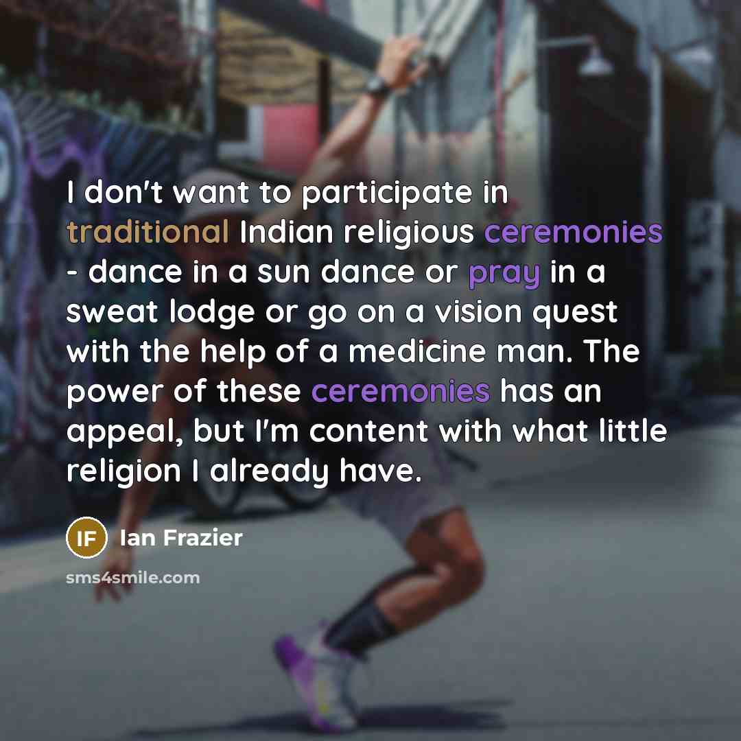 “I don't want to participate in traditional Indian religious ceremonies…” quote by Ian Frazier