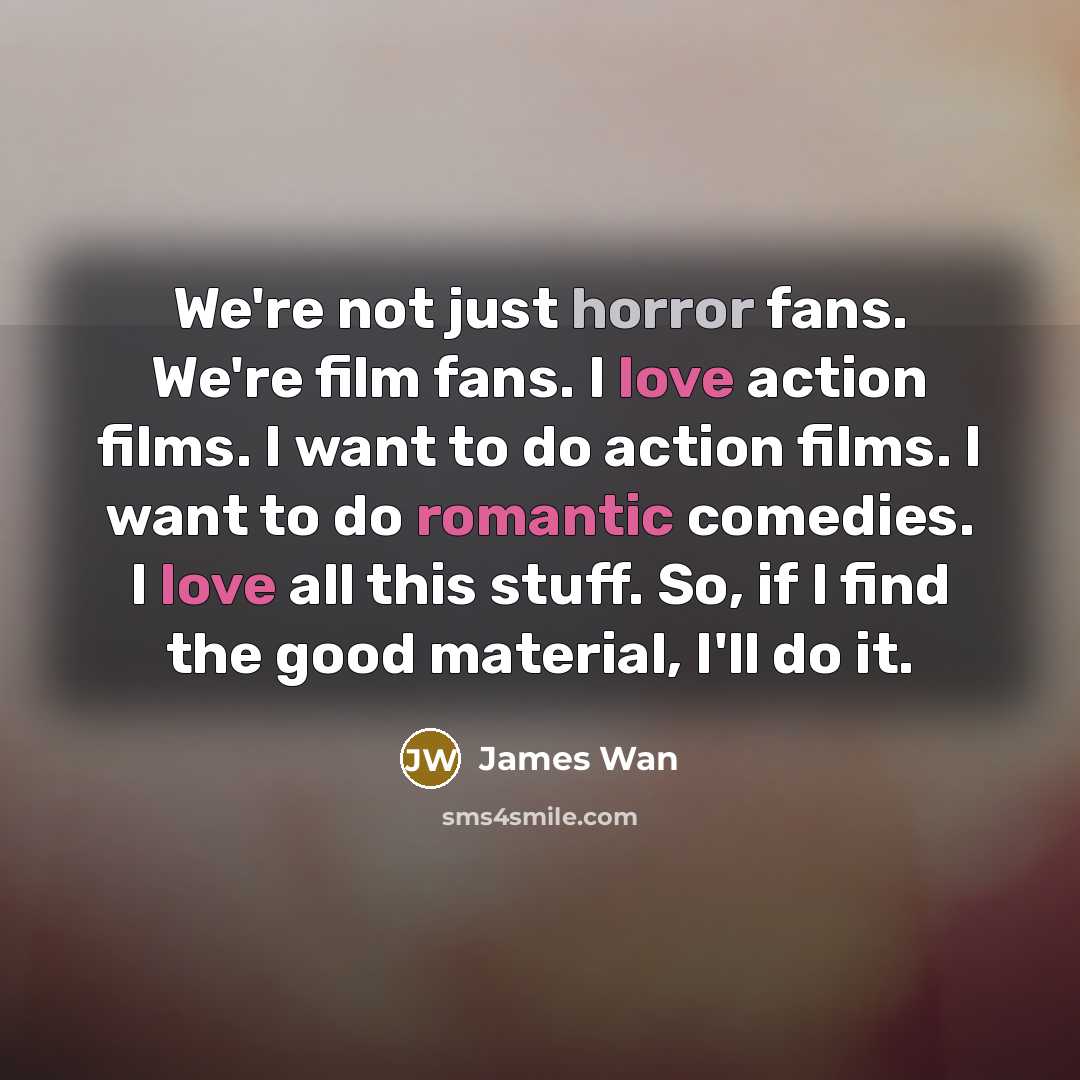 “We're not just horror fans. We're film fans. I love…” quote by James Wan