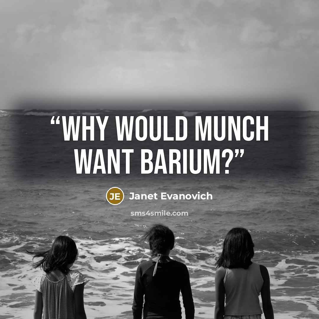 “Why would Munch want barium?” quote by Janet Evanovich