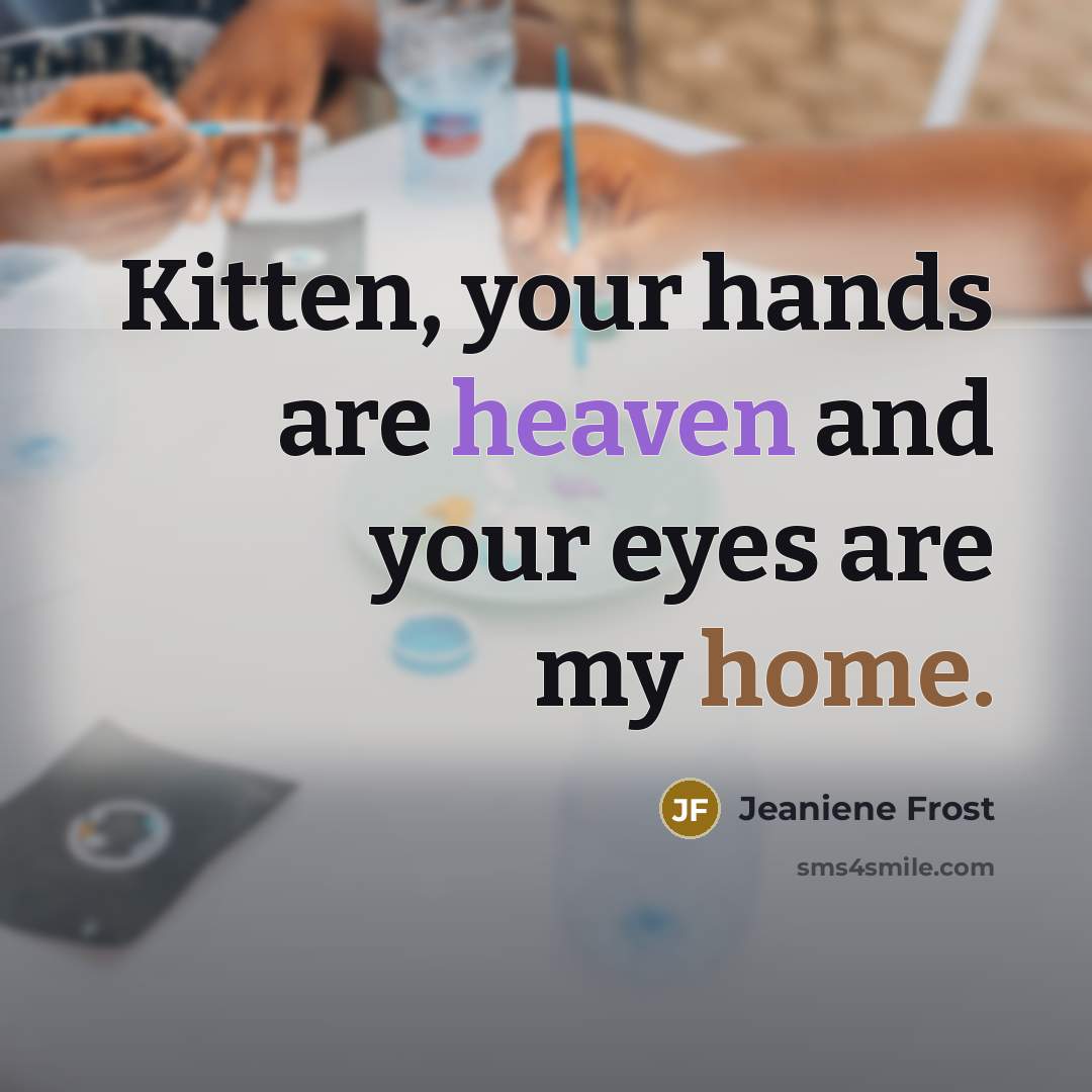 “Kitten, your hands are heaven and your eyes are my…” quote by Jeaniene Frost