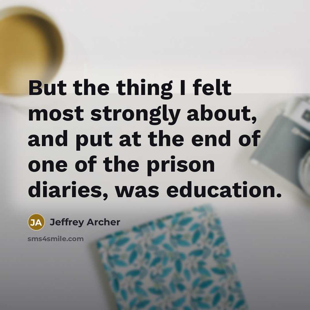 “But the thing I felt most strongly about, and put…” quote by Jeffrey Archer
