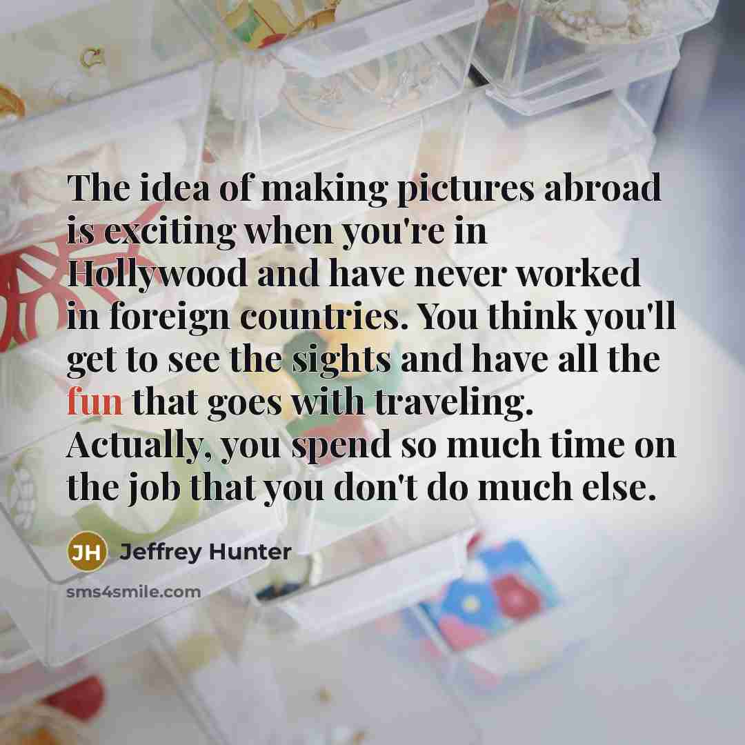 “The idea of making pictures abroad is exciting when you're…” quote by Jeffrey Hunter