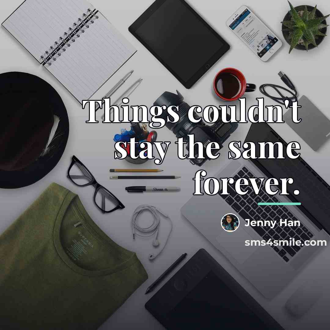 “Things couldn't stay the same forever.…” quote by Jenny Han