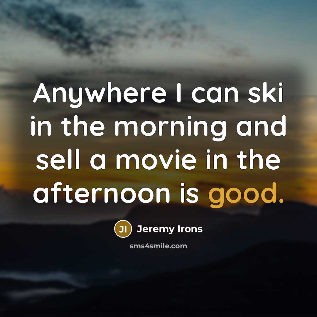 “Anywhere I can ski in the morning and sell a…” quote by Jeremy Irons