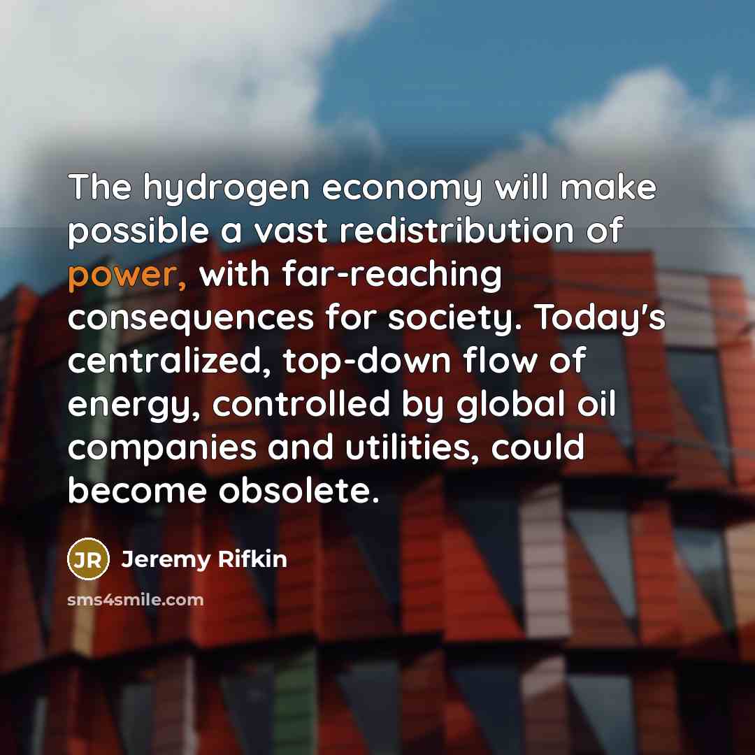 “The hydrogen economy will make possible a vast redistribution of…” quote by Jeremy Rifkin