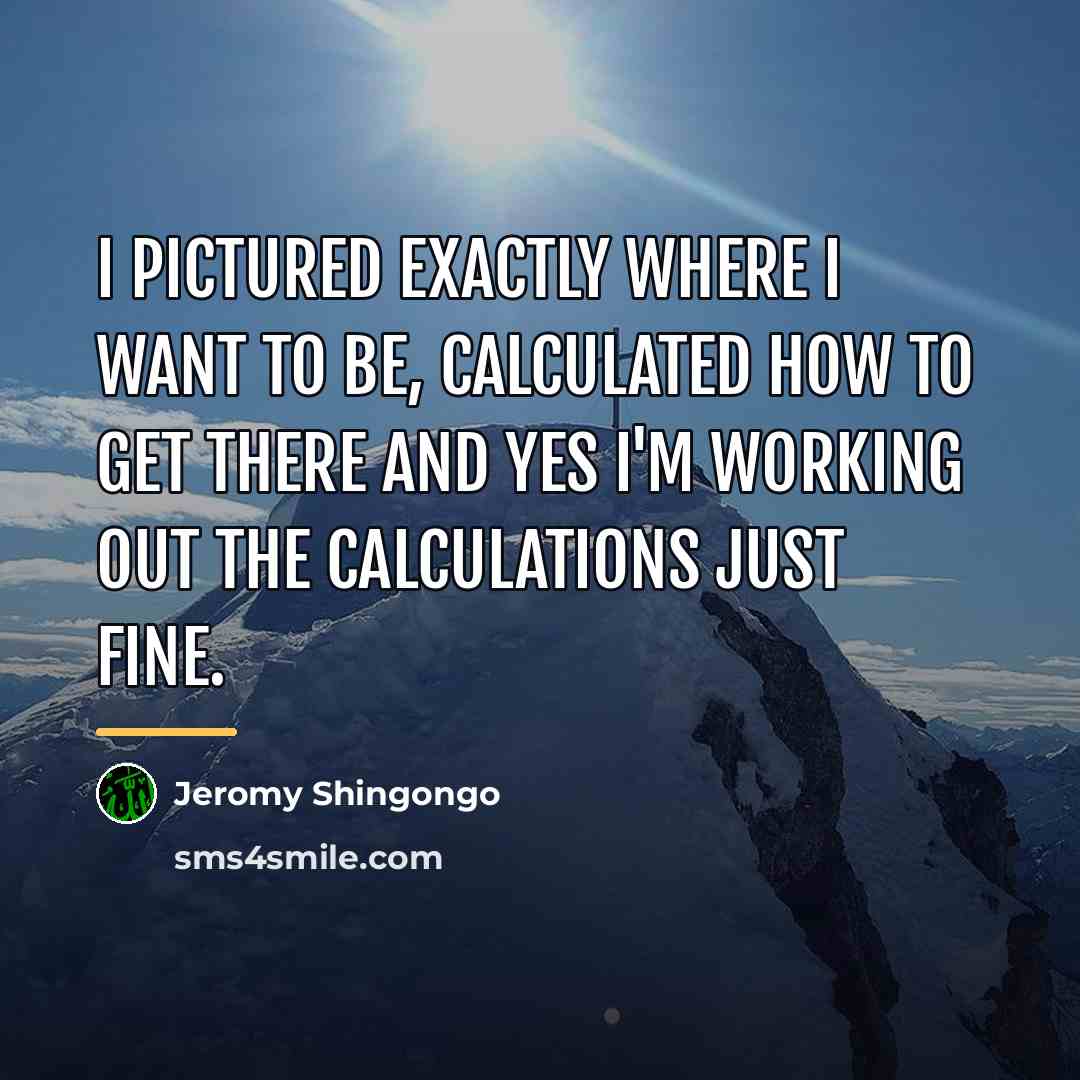 “I pictured exactly where I want to be, calculated how…” quote by Jeromy Shingongo