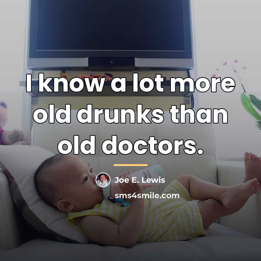 “I know a lot more old drunks than old doctors.…” quote by Joe E. Lewis