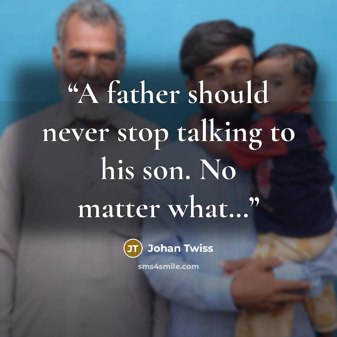 “A father should never stop talking to his son. No matter what…” quote by Johan Twiss