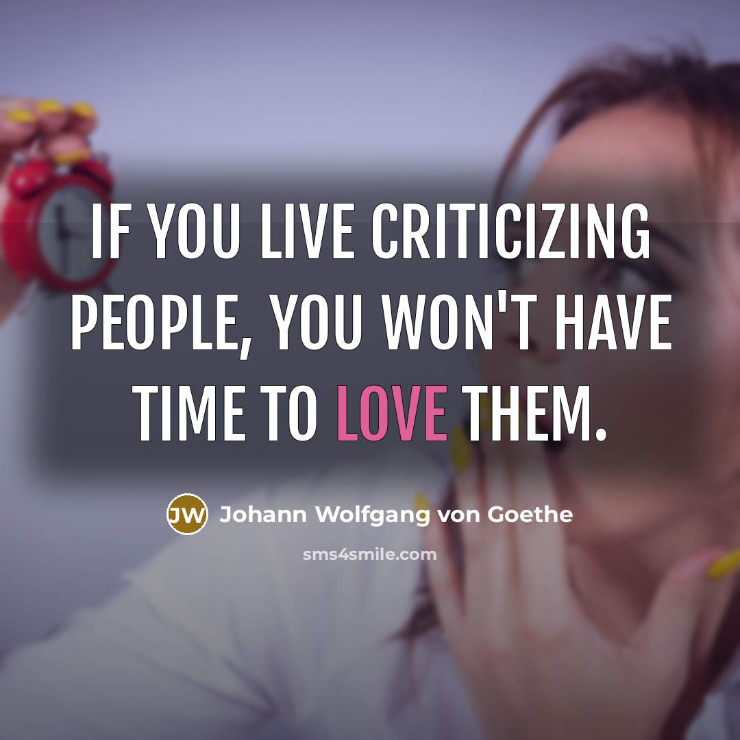 “If you live criticizing people, you won't have time to…” quote by Johann Wolfgang von Goethe