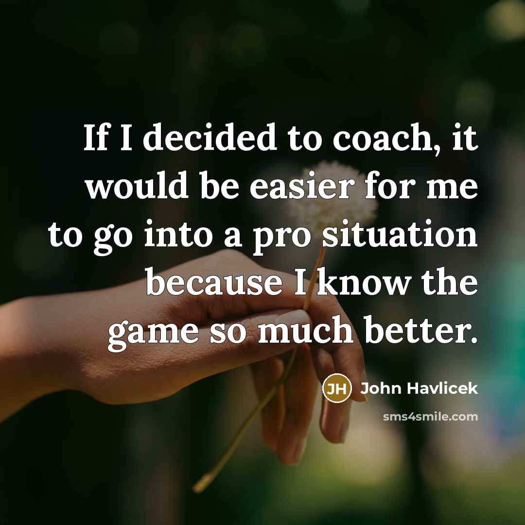 “If I decided to coach, it would be easier for…” quote by John Havlicek