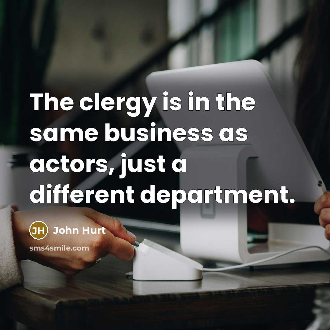 “The clergy is in the same business as actors, just…” quote by John Hurt