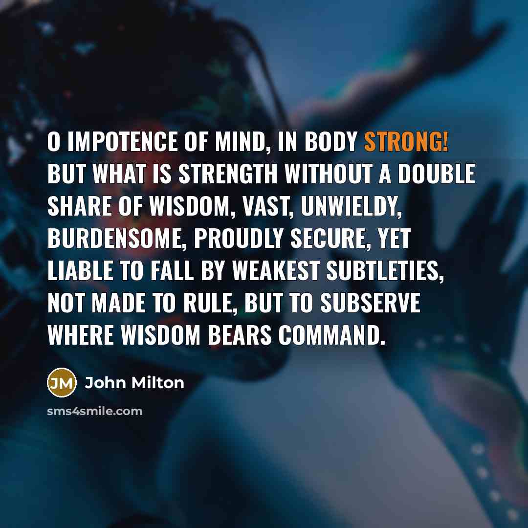 “O impotence of mind, in body strong! But what is…” quote by John Milton