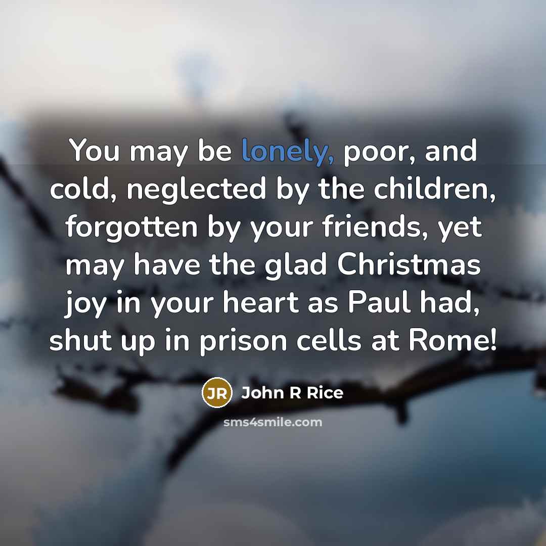“You may be lonely, poor, and cold, neglected by the…” quote by John R Rice