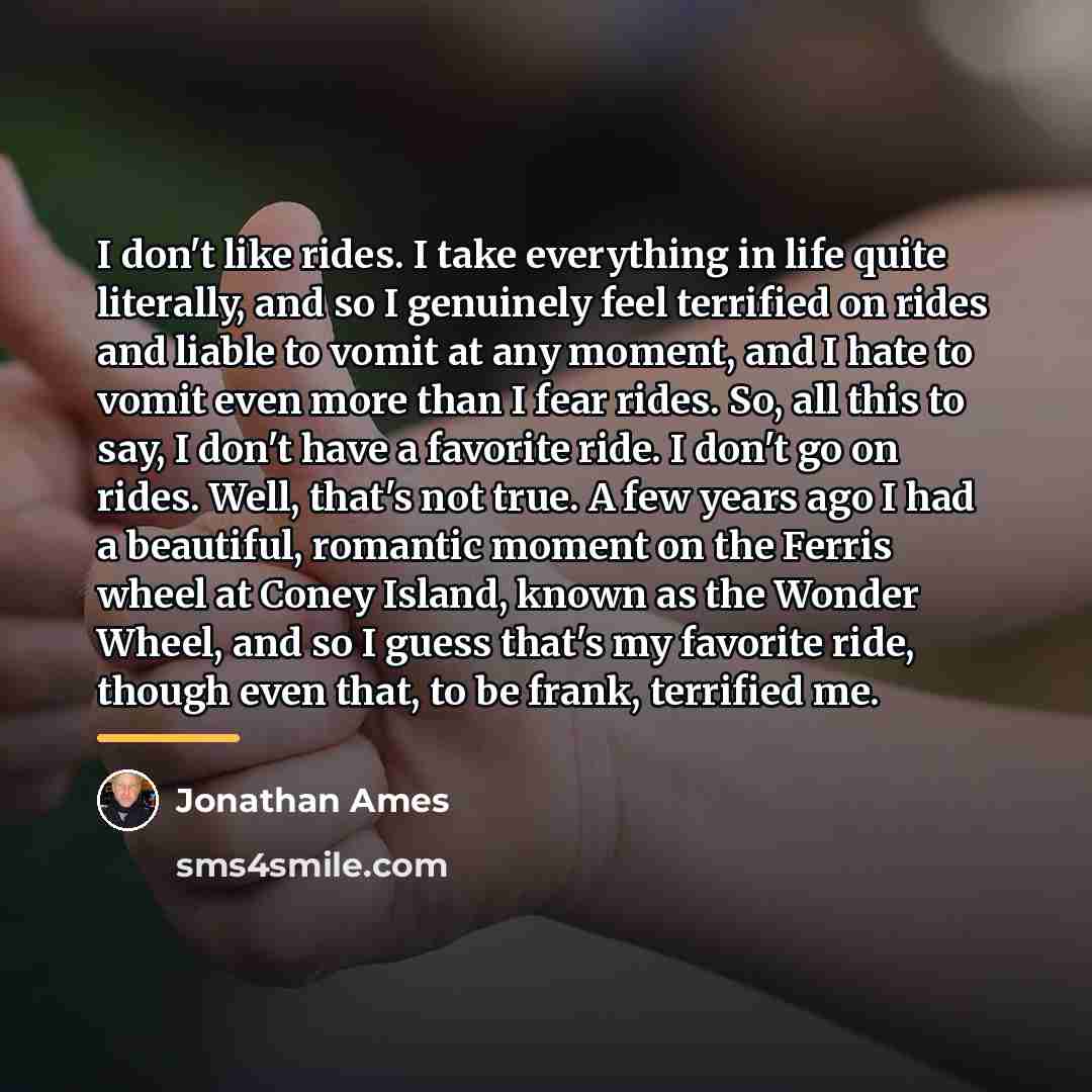 “I don't like rides. I take everything in life quite…” quote by Jonathan Ames