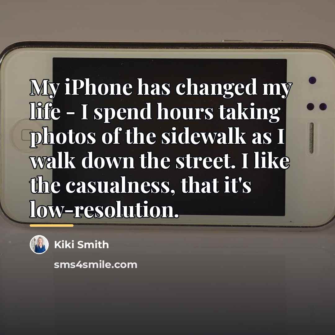 “My iPhone has changed my life - I spend hours…” quote by Kiki Smith