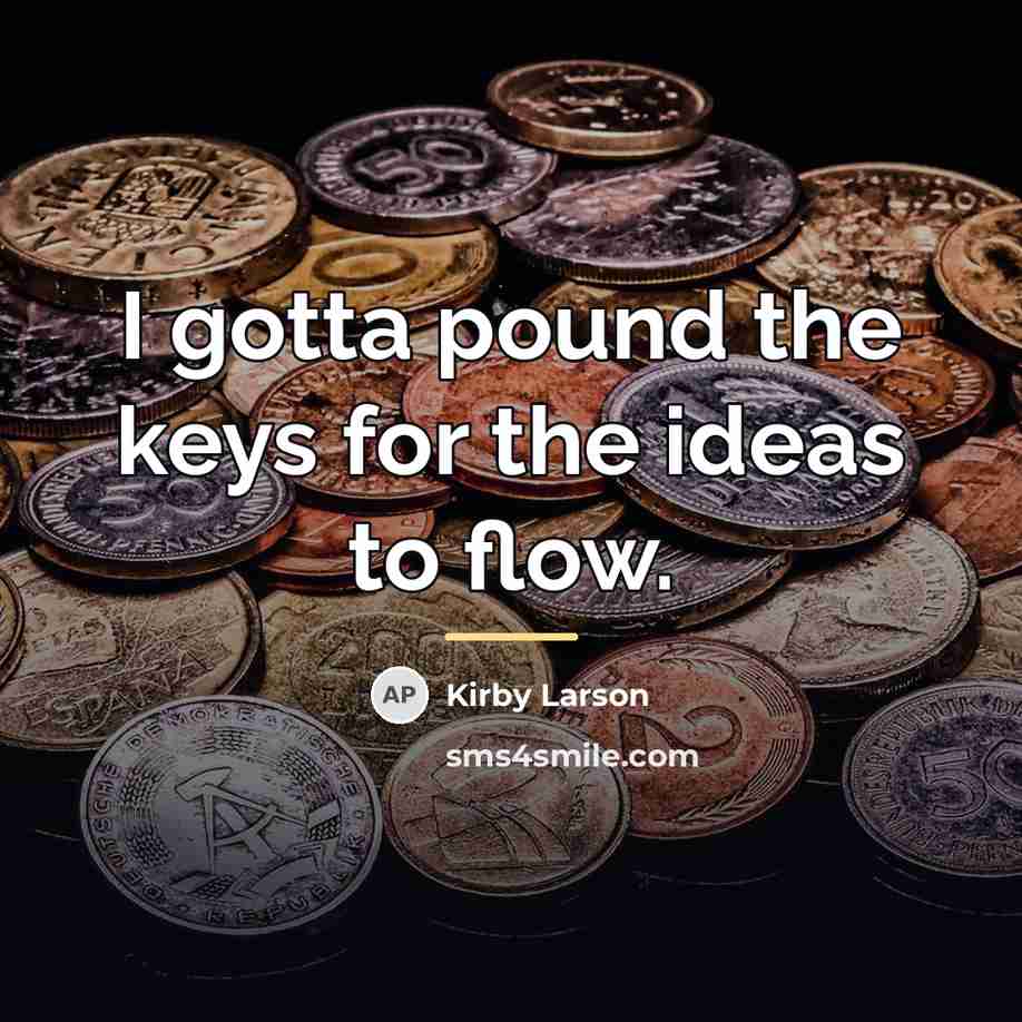 “I gotta pound the keys for the ideas to flow.…” quote by Kirby Larson