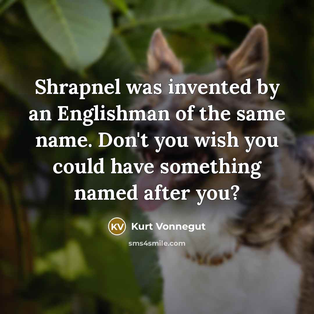“Shrapnel was invented by an Englishman of the same name.…” quote by Kurt Vonnegut